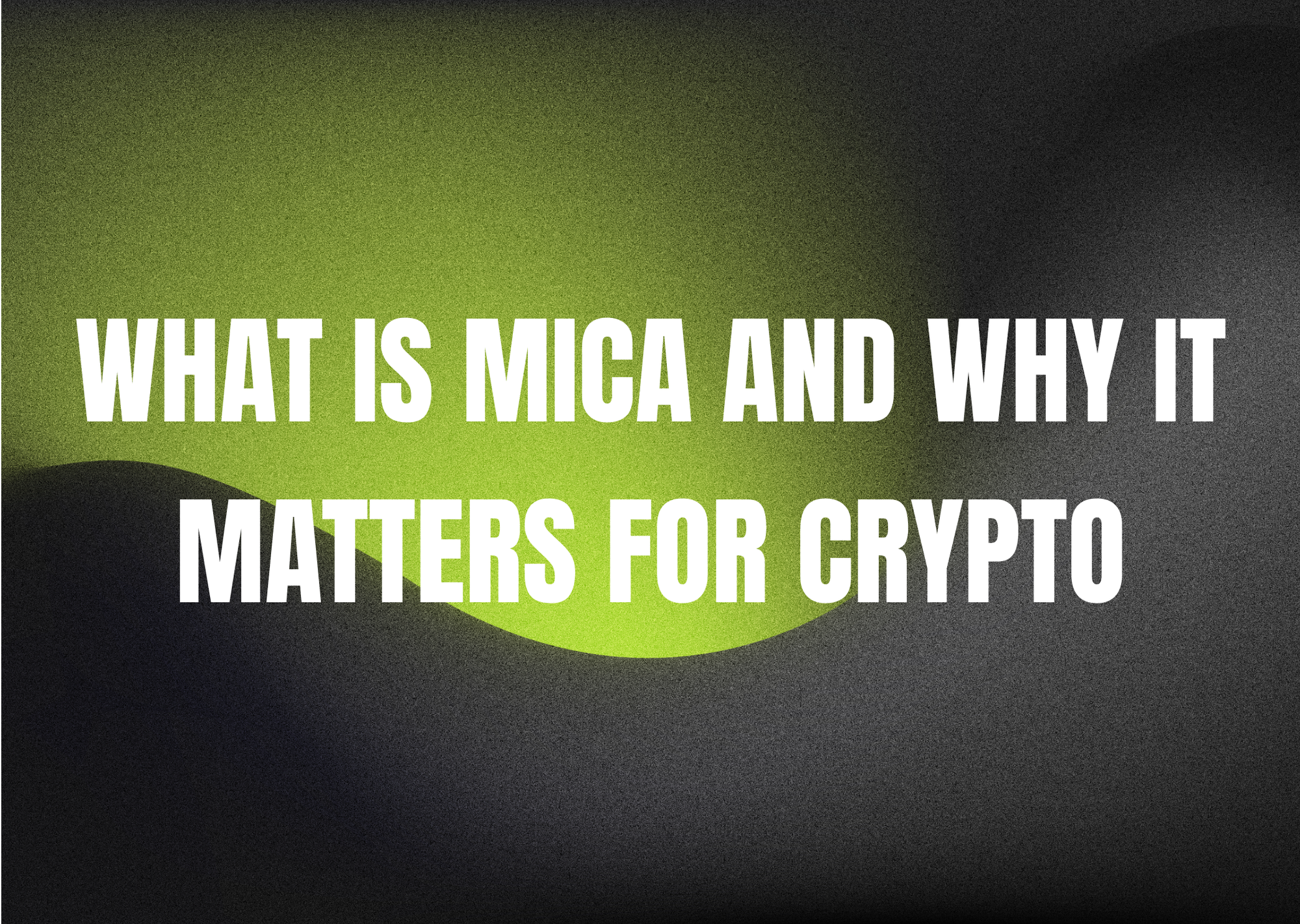 What Is MiCA and Why It Matters for Crypto